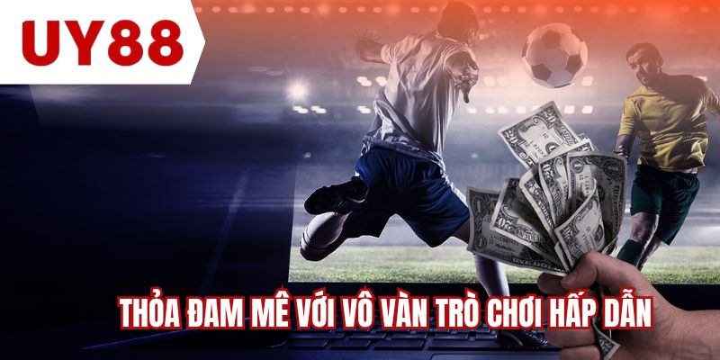 Thỏa đam mê với vô vàn trò chơi hấp dẫn