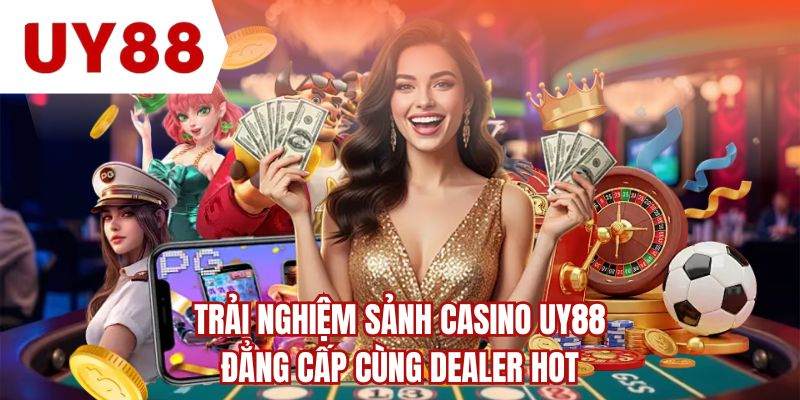 Trải nghiệm sảnh casino UY88 đẳng cấp cùng dealer HOT
